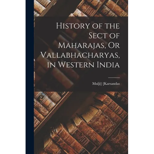 History of the Sect of Maharajas, Or Vallabhacharyas, in Western India
