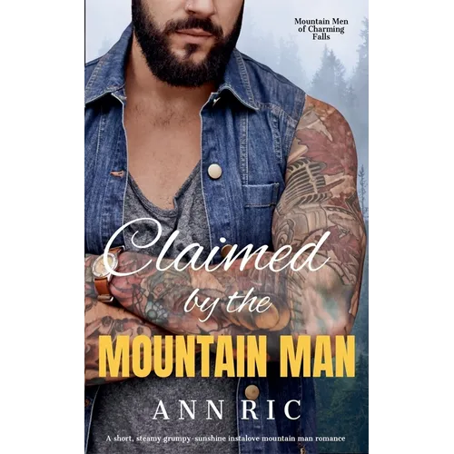 Claimed by the Mountain Man - A Short, Steamy Grumpy-Sunshine Mountain Man Romance