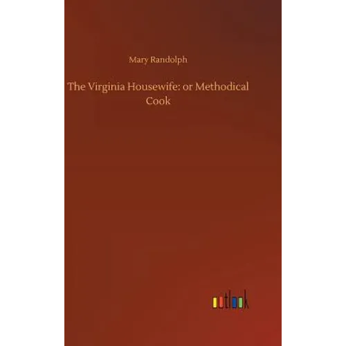 The Virginia Housewife: or Methodical Cook