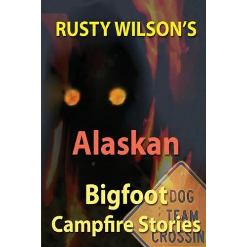 Rusty Wilson's Alaskan Bigfoot Campfire Stories