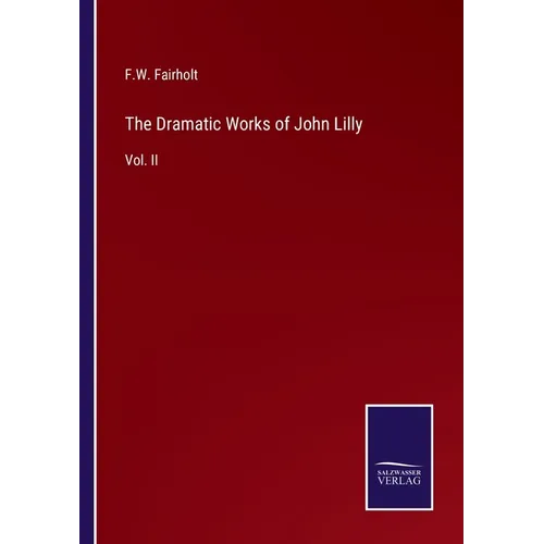 The Dramatic Works of John Lilly: Vol. II
