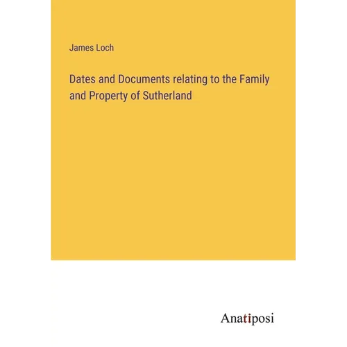 Dates and Documents relating to the Family and Property of Sutherland
