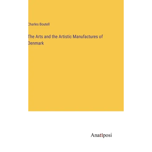The Arts and the Artistic Manufactures of Denmark