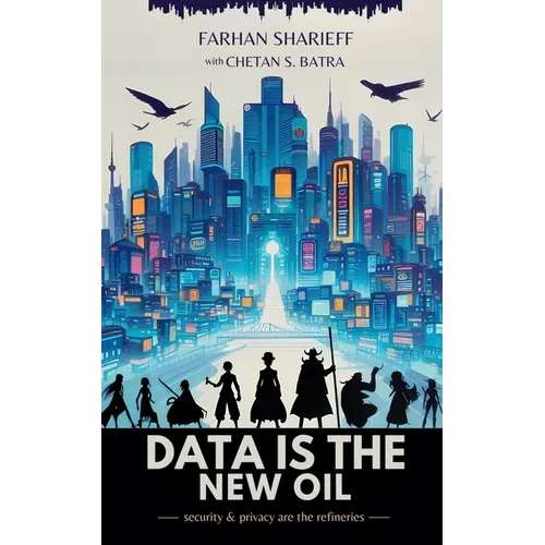 Data Is The New Oil: Security and Privacy Are The Refineries