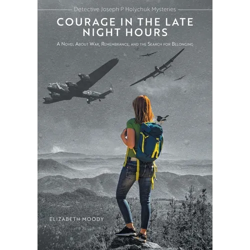 Courage in the Late Night Hours: A Novel About War, Remembrance, and the Search for Belonging