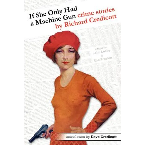 If She Only Had a Machine Gun: Crime Stories by Richard Credicott