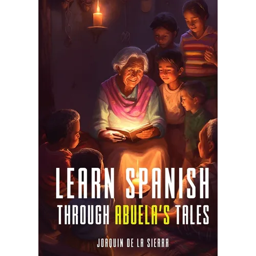 Learn Spanish Through Abuela's Tales: A Bilingual Journey through Folklore and Language