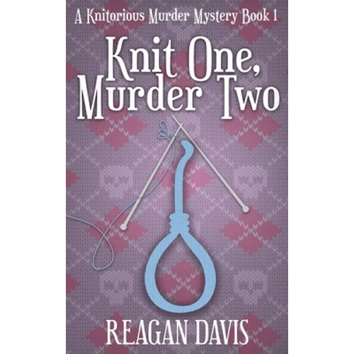Knit One, Murder Two: A Knitorious Murder Mystery