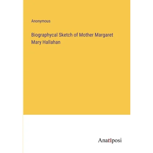 Biographycal Sketch of Mother Margaret Mary Hallahan