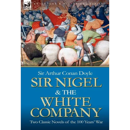 Sir Nigel & the White Company: Two Classic Novels of the 100 Years' War