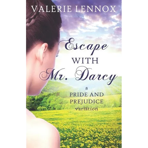 Escape with Mr. Darcy: A Pride and Prejudice Variation
