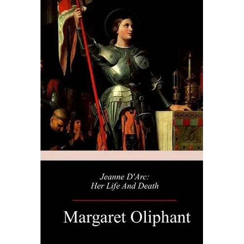 Jeanne D'Arc: Her Life And Death