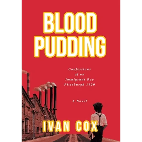 Blood Pudding: Confessions of an Immigrant Boy Pittsburgh, 1920