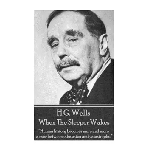 H.G. Wells - When the Sleeper Wakes: "Human history becomes more and more a race between education and catastrophe."