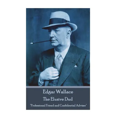 Edgar Wallace - The Elusive Dud: "Professional Friend and Confidential Adviser"