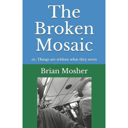 The Broken Mosaic: or, Things are seldom what they seem