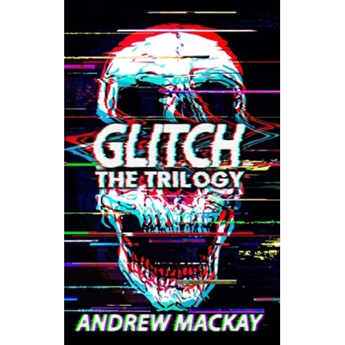 Glitch: The Trilogy: The Complete Cyberpunk Horror Collection