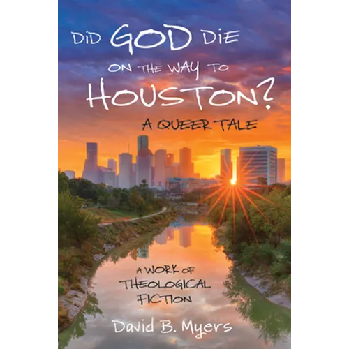 Did God Die on the Way to Houston? a Queer Tale: A Work of Theological Fiction