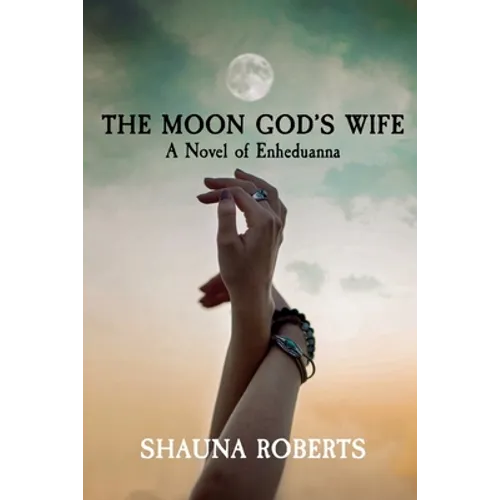 The Moon God's Wife: A Novel of Enheduanna
