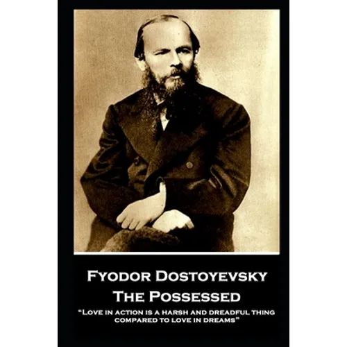 Fyodor Dostoyevsky - The Possessed: "Love in action is a harsh and dreadful thing compared to love in dreams"