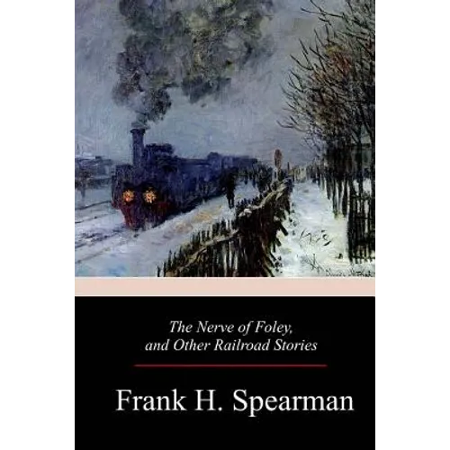 The Nerve of Foley, and Other Railroad Stories