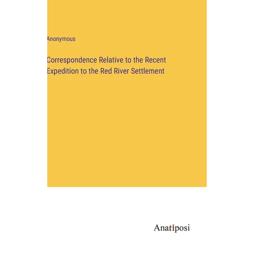 Correspondence Relative to the Recent Expedition to the Red River Settlement