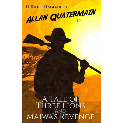 A Tale of Three Lions and Maiwa's Revenge: Two Allan Quatermain Adventures