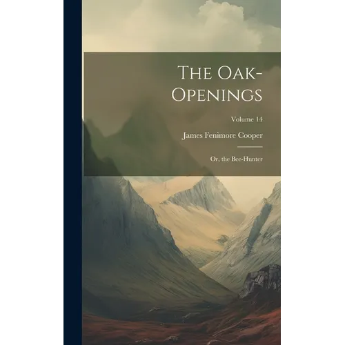 The Oak-Openings: Or, the Bee-Hunter; Volume 14