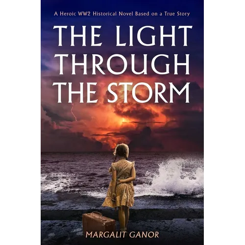 Light Through the Storm: A Heroic Ww2 Historical Novel Based on a True Story