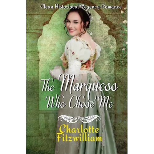 The Marquess Who Chose Me: Clean Historical Regency Romance