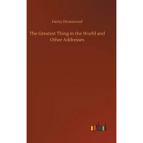 The Greatest Thing in the World and Other Addresses