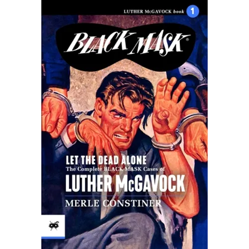 Let the Dead Alone: The Complete Black Mask Cases of Luther McGavock, Volume 1