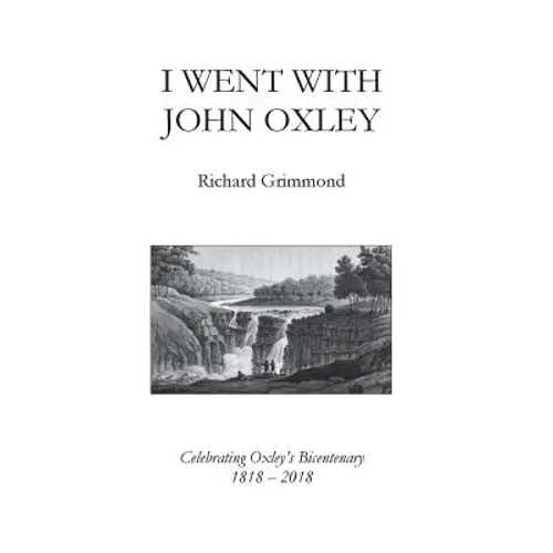 I Went With John Oxley: Celebrating Oxley's Bicentenary 1818 - 2018