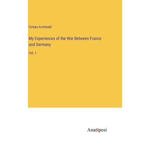 My Experiences of the War Between France and Germany: Vol. 1