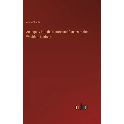An Inquiry into the Nature and Causes of the Wealth of Nations