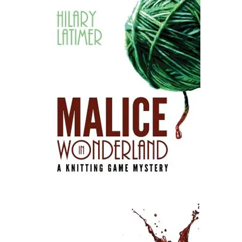 Malice In Wonderland: A Knitting Game Mystery