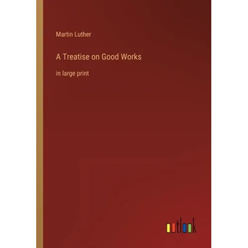 A Treatise on Good Works: in large print