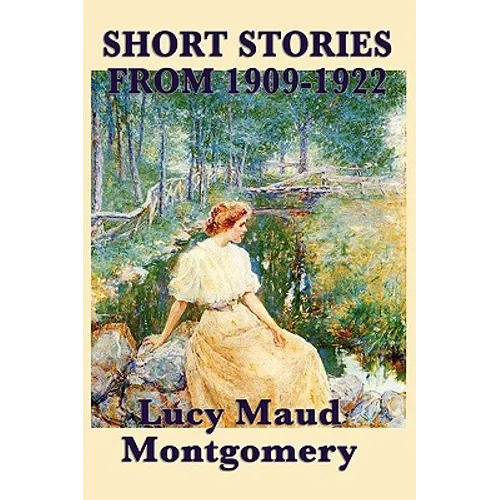 The Short Stories of Lucy Maud Montgomery from 1909-1922