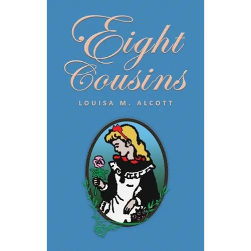 Eight Cousins: or The Aunt-Hill; The Original 1875 Edition