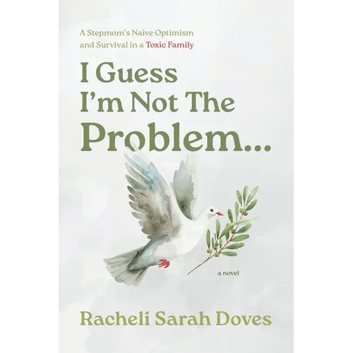 I Guess I'm Not The Problem...: A Stepmom's Naive Optimism and Survival in a Toxic Family