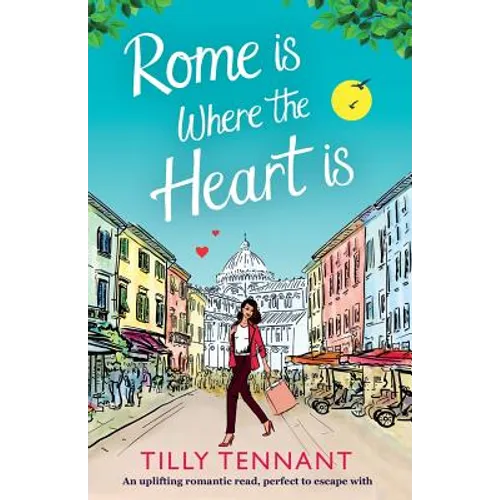 Rome Is Where the Heart Is: An Uplifting Romantic Read, Perfect to Escape with