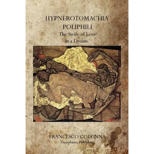 Hypnerotomachia Poliphili: The Strife of Love in a Dream.