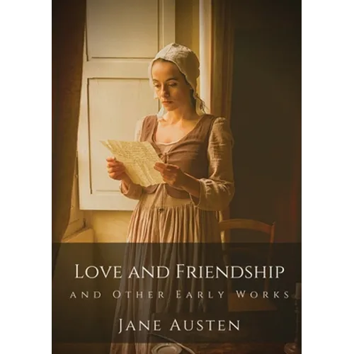 Love and Friendship and Other Early Works: Jane Austen's earliest writings