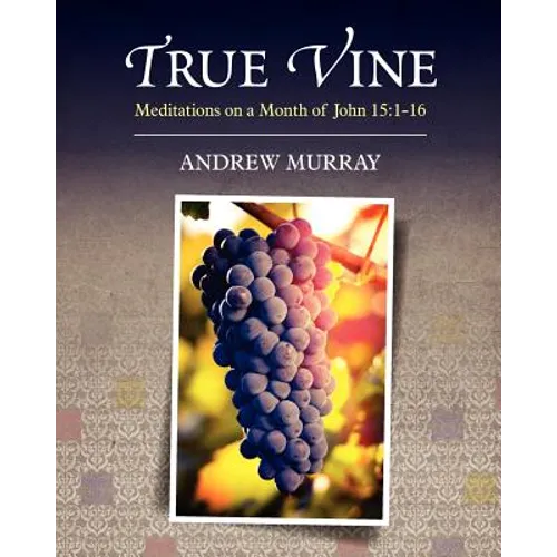 True Vine: Meditations on a Month of John 15:1-16