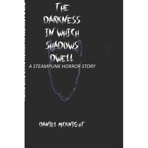 The Darkness in Which Shadows Dwell: A Steampunk Horror Story