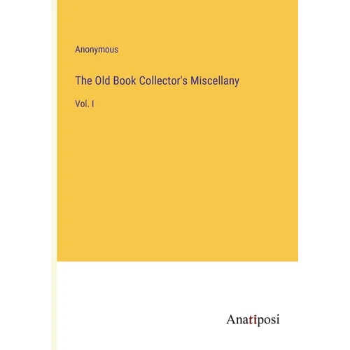 The Old Book Collector's Miscellany: Vol. I