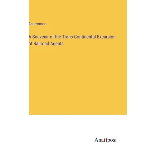 A Souvenir of the Trans-Continental Excursion of Railroad Agents