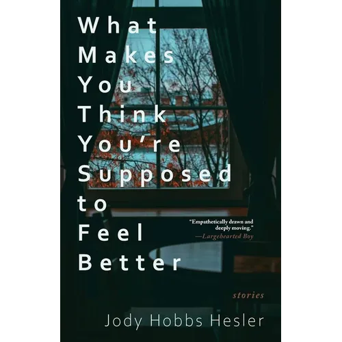 What Makes You Think You're Supposed to Feel Better: Stories