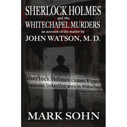 Sherlock Holmes and The Whitechapel Murders: An account of the matter by John Watson M.D.