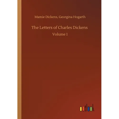 The Letters of Charles Dickens: Volume 1